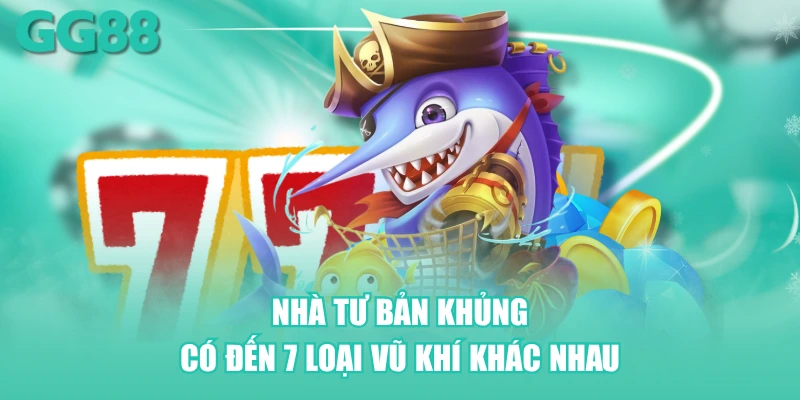 Nhà Tư Bản Khủng có đến 7 loại vũ khí khác nhau