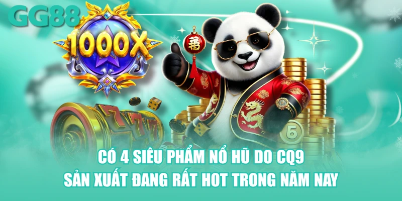 Có 4 siêu phẩm nổ hũ do CQ9 sản xuất đang rất hot trong năm nay